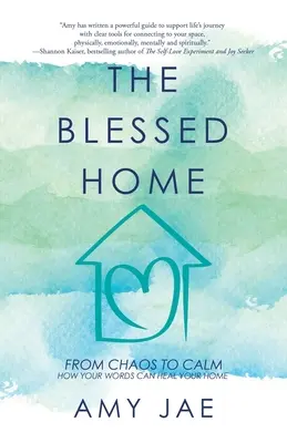 Požehnaný domov: Ako vaše slová môžu uzdraviť váš domov. - The Blessed Home: From Chaos to Calm How Your Words Can Heal Your Home