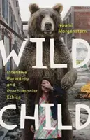 Divoké dieťa: Intenzívne rodičovstvo a posthumanistická etika - Wild Child: Intensive Parenting and Posthumanist Ethics