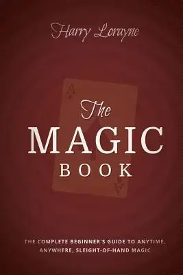 Magická kniha: Kompletný sprievodca pre začiatočníkov, ako kedykoľvek a kdekoľvek kúzliť zblízka - The Magic Book: The Complete Beginners Guide to Anytime, Anywhere Close-Up Magic