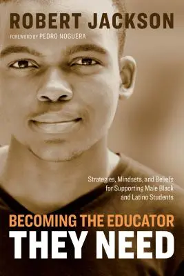 Stať sa pedagógom, ktorého potrebujú: Stratégie, myslenie a presvedčenie na podporu černošských a latinskoamerických študentov - Becoming the Educator They Need: Strategies, Mindsets, and Beliefs for Supporting Male Black and Latino Students