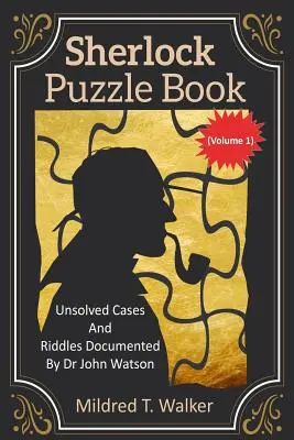 Sherlockova kniha hádaniek (1. diel): Nevyriešené prípady a hádanky zdokumentované doktorom Johnom Watsonom - Sherlock Puzzle Book (Volume 1): Unsolved Cases And Riddles Documented By Dr John Watson