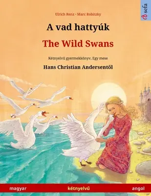 A vad hattyk - Divoké labute (magyar - angol): Ktnyelvű gyermekknyv Hans Christian Andersen mesje nyomn - A vad hattyk - The Wild Swans (magyar - angol): Ktnyelvű gyermekknyv Hans Christian Andersen mesje nyomn