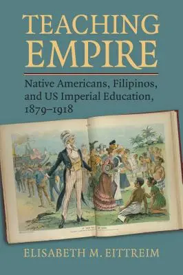 Učebnica Impérium: Domorodí Američania, Filipínci a imperiálne vzdelávanie v rokoch 1879 - 1918 - Teaching Empire: Native Americans, Filipinos, and Us Imperial Education, 1879-1918