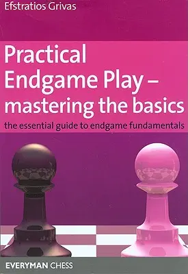Praktická hra v koncovke - Zvládnutie základov: Základný sprievodca základmi koncovej hry - Practical Endgame Play - Mastering the Basics: The Essential Guide to Endgame Fundamentals
