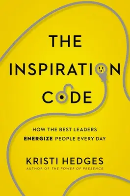 Kód inšpirácie: Ako najlepší lídri dodávajú ľuďom energiu každý deň - The Inspiration Code: How the Best Leaders Energize People Every Day