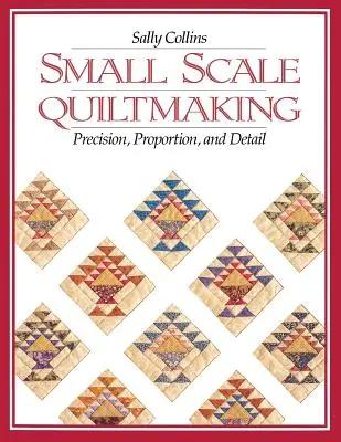 Quiltmaking v malom meradle. Presnosť, proporcie a detaily - tlač na požiadanie - Small Scale Quiltmaking. Precision, Proportion, and Detail - Print on Demand Edition
