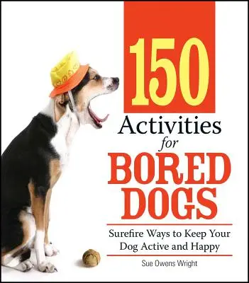 150 aktivít pre znudených psov: spoľahlivé spôsoby, ako udržať psa aktívneho a šťastného - 150 Activities for Bored Dogs: Surefire Ways to Keep Your Dog Active and Happy
