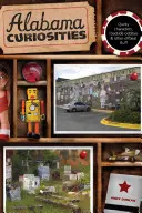 Kuriozity z Alabamy: Alabamy: bizarné postavy, zvláštnosti na cestách a iné nezvyčajné veci, druhé vydanie - Alabama Curiosities: Quirky Characters, Roadside Oddities & Other Offbeat Stuff, Second Edition