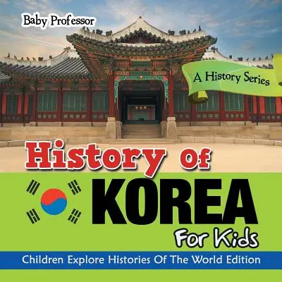 Dejiny Kórey pre deti: Dejiny pre deti: séria kníh pre deti - deti spoznávajú dejiny sveta - History Of Korea For Kids: A History Series - Children Explore Histories Of The World Edition