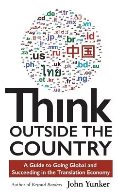 Myslite za hranicami krajiny: Príručka, ako sa stať globálnym a uspieť v prekladateľskej ekonomike - Think Outside the Country: A Guide to Going Global and Succeeding in the Translation Economy