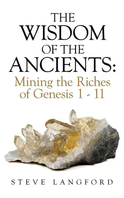 Múdrosť starých: Vydobývanie bohatstva z 1. knihy Mojžišovej 1 - 11. kapitoly: Múdrosť starých ľudí - The Wisdom of the Ancients: Mining the Riches of Genesis 1 - 11