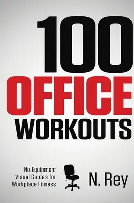 100 kancelárskych cvičení: Fitness minicvičenia, ktoré môžete robiť v práci: bez vybavenia, bez potenia. - 100 Office Workouts: No Equipment, No-Sweat, Fitness Mini-Routines You Can Do At Work.