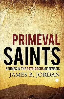 Prvopočiatky svätých: Pôvodné príbehy: prvé roky života: Štúdie o patriarchoch z knihy Genesis - Primeval Saints: Studies in the Patriarchs of Genesis