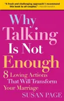 Prečo rozprávať nestačí: Osem láskyplných činov, ktoré zmenia vaše manželstvo - Why Talking Is Not Enough: Eight Loving Actions That Will Transform Your Marriage
