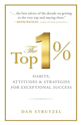 1 % najlepších: Zvyky, postoje a stratégie pre výnimočný úspech: Zvyky, postoje a stratégie pre výnimočný úspech - The Top 1%: Habits, Attitudes & Strategies for Exceptional Success: Habits, Attitudes & Strategies for Exceptional Success