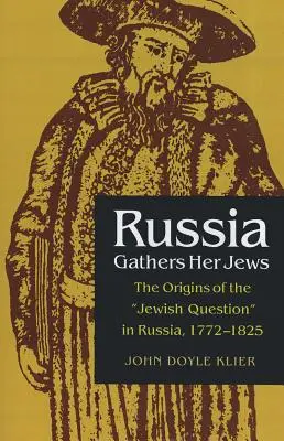 Rusko zhromažďuje svojich Židov: Židovská otázka v Rusku v rokoch 1772 - 1825 - Russia Gathers Her Jews: The Origins of the Jewish Question in Russia, 1772-1825