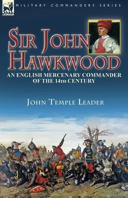 Sir John Hawkwood: anglický žoldniersky veliteľ 14. storočia - Sir John Hawkwood: an English Mercenary Commander of the 14th Century