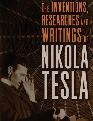 Vynálezy, výskumy a spisy Nikolu Teslu: s osobitným zreteľom na jeho prácu v oblasti polyfázových prúdov a vysokého potenciálu osvetlenia - The inventions, researches and writings of Nikola Tesla: with special reference to his work in polyphase currents and high potential lighting