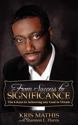Od úspechu k významu: 8 kľúčov k dosiahnutiu akéhokoľvek cieľa alebo sna - From Success to Significance: The 8 Keys to Achieving Any Goal or Dream