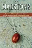 Madstone: Skutočný príbeh odporcov z prvej svetovej vojny Alfreda a Charlieho Fattigovcov a ich úkrytu v oregonskej divočine - Madstone: The True Tale of World War I Conscientious Objectors Alfred and Charlie Fattig and Their Oregon Wilderness Hideout
