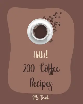 Dobrý deň! 200 receptov na kávu: Recepty na kávu: najlepšia kuchárska kniha pre začiatočníkov [Latte recepty, Cold Brew recept, Starbucks recept, ľadová káva recept, írska káva - Hello! 200 Coffee Recipes: Best Coffee Cookbook Ever For Beginners [Latte Recipes, Cold Brew Recipe, Starbucks Recipe, Iced Coffee Recipe, Irish