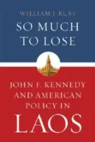Toľko na stratu: John F. Kennedy a americká politika v Laose - So Much to Lose: John F. Kennedy and American Policy in Laos