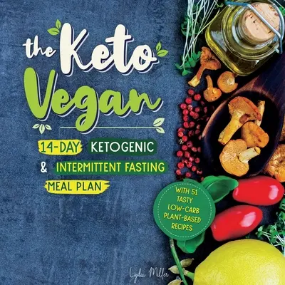 Keto vegán: 14-dňový ketogénny a prerušovaný pôstny jedálniček (s 51 chutnými rastlinnými receptami s nízkym obsahom uhľohydrátov) - The Keto Vegan: 14-Day Ketogenic & Intermittent Fasting Meal Plan (With 51 Tasty Low-Carb Plant-Based Recipes)