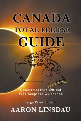 Sprievodca po úplnom zatmení v Kanade (LARGE PRINT): Pamätný oficiálny sprievodca 2024 Keepsake Guidebook - Canada Total Eclipse Guide (LARGE PRINT): Commemorative Official 2024 Keepsake Guidebook