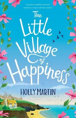 Malá dedinka šťastia: Nádherná povznášajúca romantická komédia, s ktorou môžete utiecť toto leto - The Little Village of Happiness: A gorgeous uplifting romantic comedy to escape with this summer