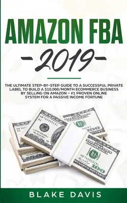 Amazon FBA 2019: Ultimátny sprievodca krok za krokom k úspešnému privátnemu obchodovaniu s cieľom vybudovať podnikanie v oblasti elektronického obchodu s predajom za 10 000 dolárov mesačne - Amazon FBA 2019: The Ultimate Step-by-Step Guide to a Successful Private Label to Build a $10,000/Month E-Commerce Business By Selling