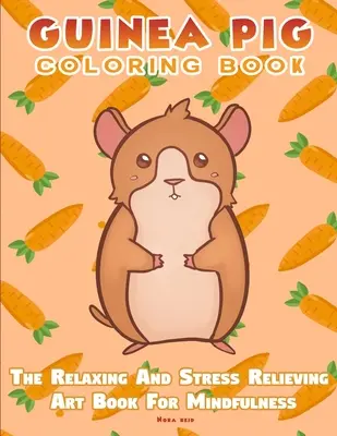 Omaľovánky pre morčatá - relaxačná a antistresová kniha pre zamyslenie - Guinea Pig Coloring Book - The Relaxing And Stress Relieving Art Book For Mindfulness