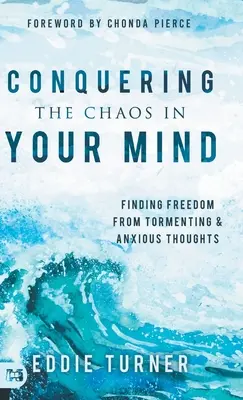 Ovládnite chaos vo svojej mysli: Nájdite slobodu od mučivých a úzkostných myšlienok - Conquering the Chaos in Your Mind: Finding Freedom from Tormenting and Anxious Thoughts