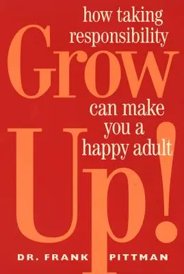 Dospej!: Ako môže prevzatie zodpovednosti urobiť z teba šťastného dospelého - Grow Up!: How Taking Responsibility Can Make You a Happy Adult