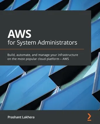AWS pre systémových administrátorov: AWS: pre správcov: budujte, automatizujte a spravujte svoju infraštruktúru na najpopulárnejšej cloudovej platforme - AWS - AWS for System Administrators: Build, automate, and manage your infrastructure on the most popular cloud platform - AWS