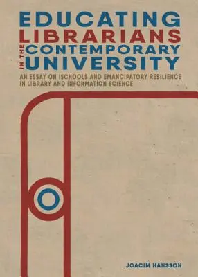 Vzdelávanie knihovníkov na súčasnej univerzite: Esej o iŠkolách a emancipačnej odolnosti v knižničnej a informačnej vede - Educating Librarians in the Contemporary University: An Essay on iSchools and Emancipatory Resilience in Library and Information Science