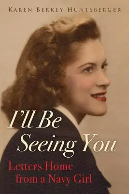 Budem sa s tebou vídať: Listy domov od dievčaťa z námorníctva - I'll Be Seeing You: Letters Home from a Navy Girl