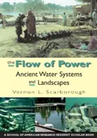 Tok moci: Ancient Water Systems and Landscapes (Staroveké vodné systémy a krajiny) - The Flow of Power: Ancient Water Systems and Landscapes