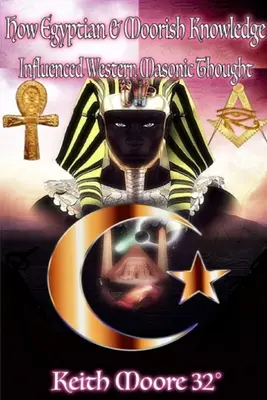 Ako egyptské a maurské vedomosti ovplyvnili západné slobodomurárske myslenie - How Egyptian & Moorish Knowledge Influenced Western Masonic Thought
