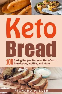 Keto chlieb: 100 receptov na pečenie keto pizze, tyčiniek, muffinov a ďalších jedál - Keto Bread: 100 Baking Recipes For Keto Pizza Crust, Breadsticks, Muffins, and More