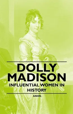Dolly Madison - Vplyvné ženy v dejinách - Dolly Madison - Influential Women in History