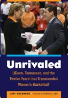 Bezkonkurenčný: Uconn, Tennessee a dvanásť rokov, ktoré prekonali ženský basketbal - Unrivaled: Uconn, Tennessee, and the Twelve Years That Transcended Women's Basketball