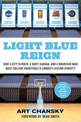 Light Blue Reign: How a City Slicker, a Quiet Kansan, and a Mountain Man Built College Basketball's Longest Longing Dynasty - Light Blue Reign: How a City Slicker, a Quiet Kansan, and a Mountain Man Built College Basketball's Longest-Lasting Dynasty