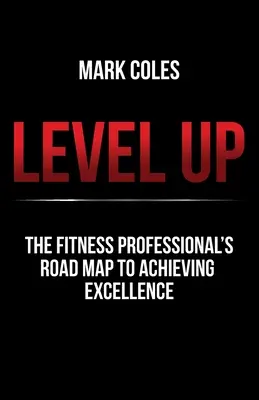 Zvýšiť úroveň: Mapa fitness profesionála na ceste k dosiahnutiu dokonalosti - Level Up: The fitness professional's road map to achieving excellence