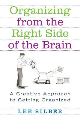 Organizovanie z pravej strany mozgu: Tvorivý prístup k organizácii - Organizing from the Right Side of the Brain: A Creative Approach to Getting Organized