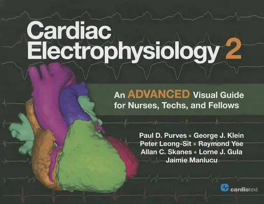 Kardiálna elektrofyziológia 2: Pokročilá vizuálna príručka pre sestry, technikov a kolegov - Cardiac Electrophysiology 2: An Advanced Visual Guide for Nurses, Techs, and Fellows