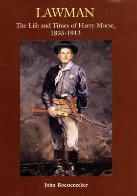 Muž zákona: Život a doba Harryho Morsea, 1835-1912 - Lawman: Life and Times of Harry Morse, 1835-1912, the