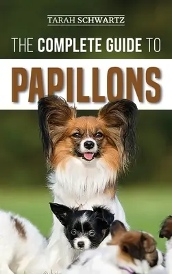 Kompletný sprievodca papillonmi: Výber, kŕmenie, výcvik, cvičenie a láska k novému papillonskému psovi - The Complete Guide to Papillons: Choosing, Feeding, Training, Exercising, and Loving your new Papillon Dog