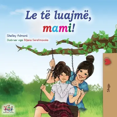 Poďme sa hrať, mami! (Albánska kniha pre deti) - Let's play, Mom! (Albanian Children's Book)
