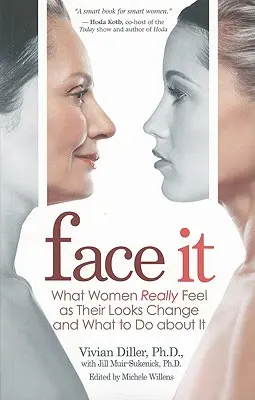 Čeliť tomu: Čo ženy skutočne cítia, keď sa mení ich vzhľad, a čo s tým robiť - Face It: What Women Really Feel as Their Looks Change and What to Do about It