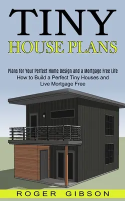Plány miniatúrnych domov: Ako si postaviť dokonalý malý domček a žiť bez hypotéky (Plány pre váš dokonalý dizajn domu a život bez hypotéky - Tiny House Plans: How to Build a Perfect Tiny Houses and Live Mortgage Free (Plans for Your Perfect Home Design and a Mortgage Free Life